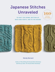 Japanese Stitches Unraveled : 160+ Stitch Patterns to Knit Top Down, Bottom Up, Back and Forth, and In the Round