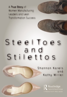 Steel Toes and Stilettos : A True Story of Women Manufacturing Leaders and Lean Transformation Success