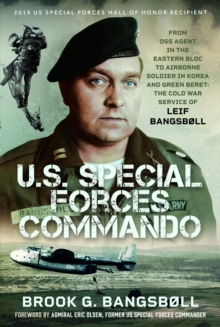 U.S. Special Forces Commando : From OSS Agent in the Eastern Bloc to Airborne Soldier in Korea and Green Beret: The Cold War Service of Leif Bangsbll
